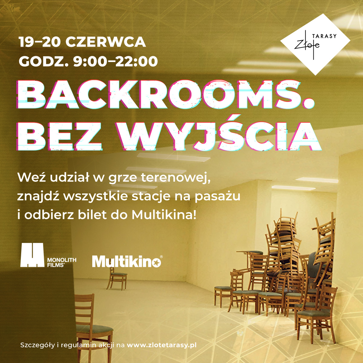 <p>Już <strong>19 i 20 czerwca</strong> zapraszamy do udziału w wyjątkowej grze terenowej inspirowanej premierą filmu <strong>„Backrooms. Bez wyjścia”</strong>. Wyrusz na poszukiwanie ukrytych stacji, rozwiąż wszystkie zagadki i zdobądź nagrodę! 👀</p><p></p><p>📅 <strong>19–20 czerwca</strong><br>⏰ <strong>Godz. 9:00–22:00</strong></p><h3>Co na Was czeka?</h3><p>🚪 <strong>Odnajdź wszystkie stacje</strong><br>Na terenie centrum ukryliśmy 4 stacje oznaczone kodami QR. Znajdź je wszystkie i zeskanuj kody w aplikacji Złote Tarasy.</p><p>🧩 <strong>Rozwiąż zagadki</strong><br>Przy każdej stacji czekają na Ciebie pytania związane z filmem „Backrooms. Bez wyjścia”. Odpowiedz poprawnie na wszystkie, aby ukończyć grę.</p><p>🎬 <strong>Odbierz bilet do Multikina</strong><br>Na uczestników, którzy pomyślnie przejdą całą trasę, czekają bilety na seans filmu „Backrooms. Bez wyjścia”. Liczba nagród jest ograniczona!</p><p>📱 <strong>Jak wziąć udział?</strong><br>Pobierz aplikację Złote Tarasy, przejdź do zakładki gry terenowej i podążaj za wskazówkami. Powodzenia!</p><p><a target="_blank" rel="noopener noreferrer nofollow" href="https://drive.google.com/file/d/1073Xo0ljcx5C4mmF9gQZJRBKqSwodR0K/view?usp=sharing"><strong>Regulamin</strong></a></p>
