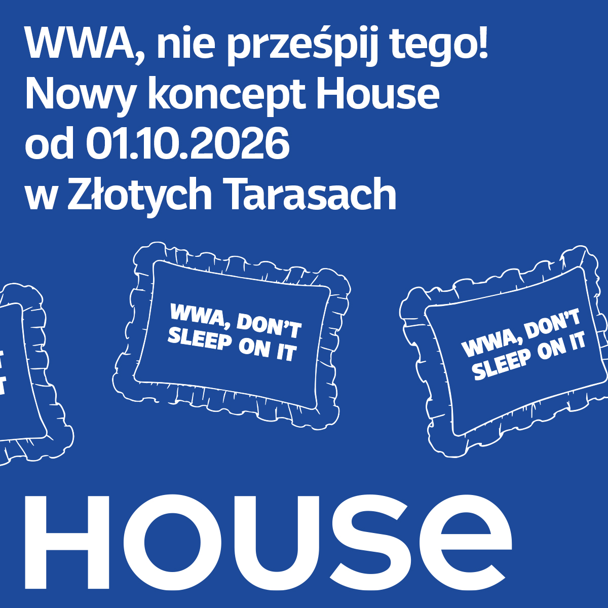 <p>Warszawo, czas na nowy House👀</p><p>Już 1 października w Złotych Tarasach otwieramy pierwszy sklep House w zupełnie nowej odsłonie.</p><p>Nowa przestrzeń, nowe doświadczenie i trendy, które zdecydowanie zasługują na odpowiednią oprawę. Uwierzcie, będzie co oglądać!</p><p>&nbsp;</p><p>A dla tych, którzy będą naprawdę czujni… przygotowaliśmy ukryte zniżki na zakupy w House 🤫.</p><p>&nbsp;</p><p>Widzimy się w Złotych Tarasach. Nie prześpijcie tego!</p><p>&nbsp;</p>